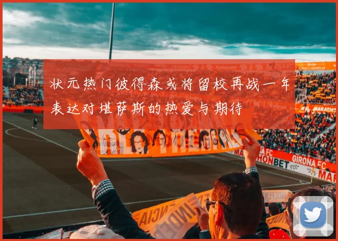 状元热门彼得森或将留校再战一年表达对堪萨斯的热爱与期待